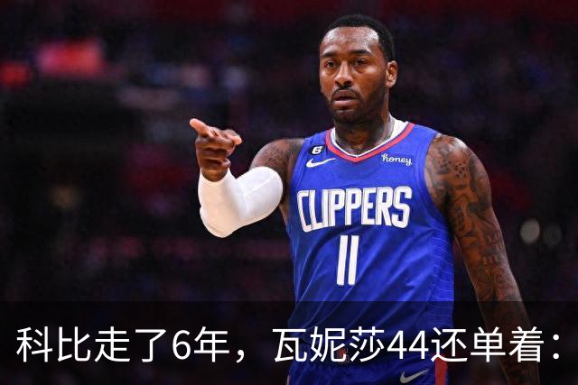 科比走了6年，瓦妮莎44还单着：不是嫁不出去，是这世上没人能嫁